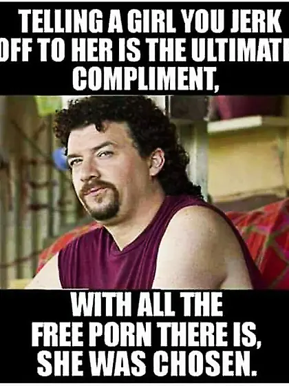 jerk off to a girl is a compliment. jpg