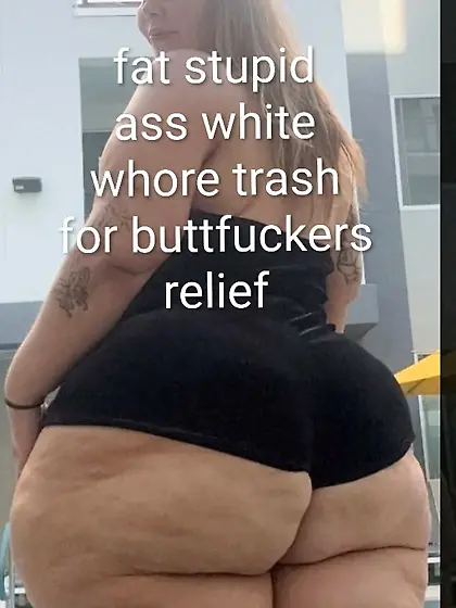 Whores trash big fat buttcheeks for buttfuckers