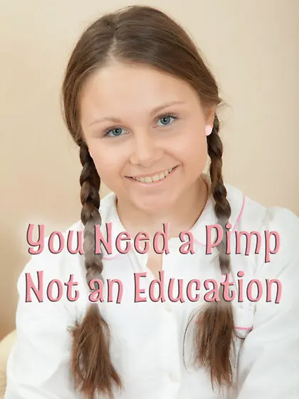 You need a pimp, not an education