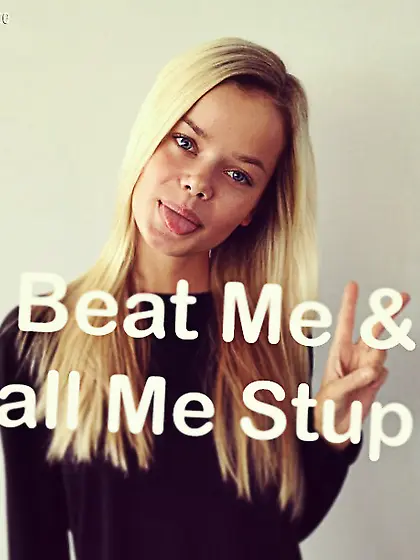 Beat me and call me stupid