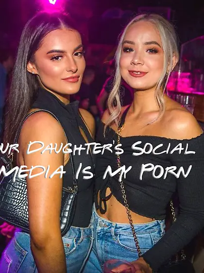 Your daughter's social media is my porn