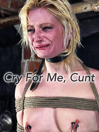 Cry for me, cunt