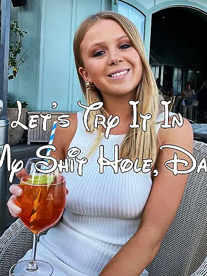 Let's try it in my shithole,  dad