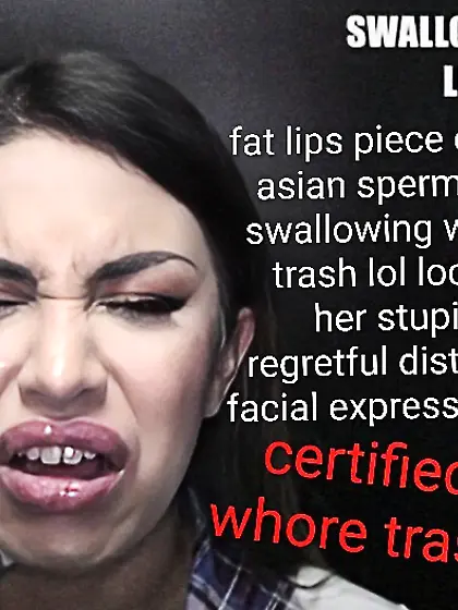 Asian fat lips regretful swallowing whore trash
