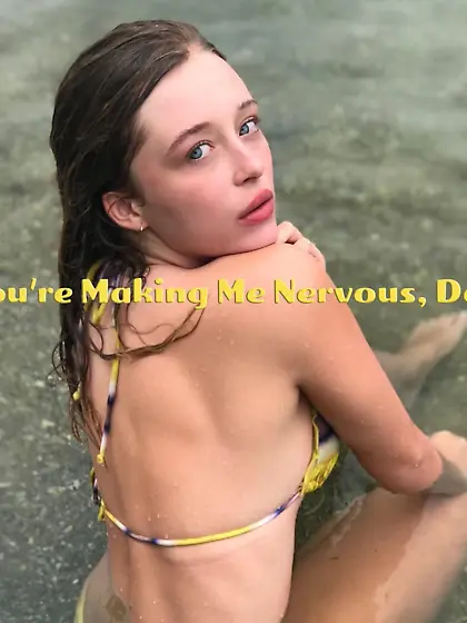 You're making me nervous,  dad.